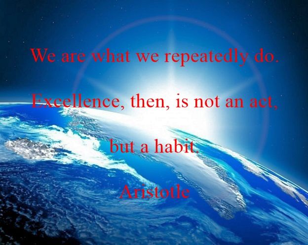 We are what we do. Aristotle
