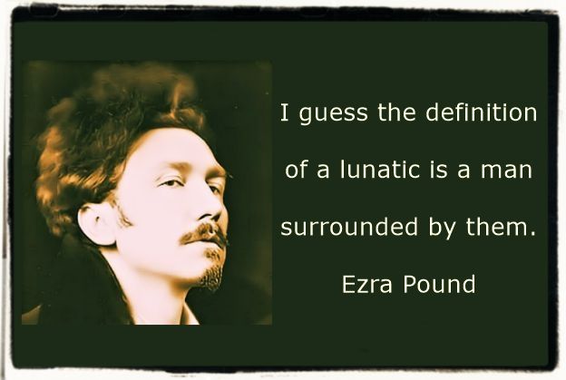 Ezra Pound quote on the lunatic